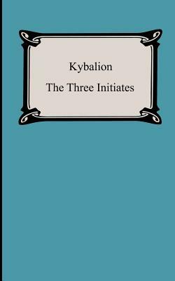 Kybalion: A Study of the Hermetic Philosophy of Ancient Egypt and Greece by Three Initiates