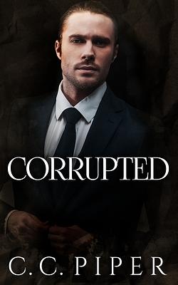 Corrupted: A Dark Billionaire Romance by C. C. Piper