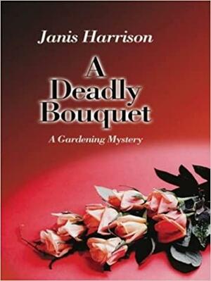 A Deadly Bouquet: A Gardening Mystery by Janis Harrison