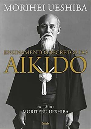 Ensinamentos secretos do Aikidô by Morihei Ueshiba