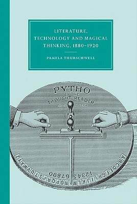 Literature, Technology and Magical Thinking, 1880 1920 by Pamela Thurschwell