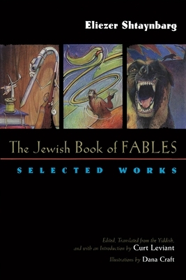 The Jewish Book of Fables: Selected Works by Eliezer Shtaynbarg