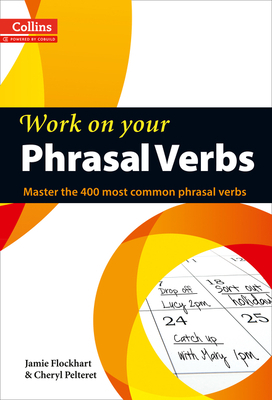 Work on Your Phrasal Verbs: Master the 400 Most Common Phrasal Verbs by Cheryl Pelteret, Jamie Flockhart