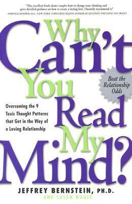 Why Can't You Read My Mind?: Overcoming the 9 Toxic Thought Patterns that Get in the Way of a Loving Relationship by Jeffrey Bernstein, Susan Magee