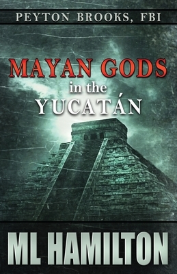 Mayan Gods in the Yucatan: Peyton Brooks, FBI by ML Hamilton