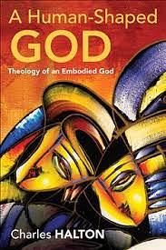 A Human-Shaped God: Theology of an Embodied God by Charles Halton