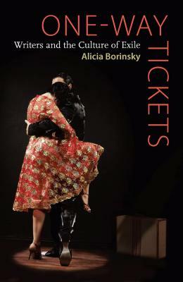 One-Way Tickets: Writers and the Culture of Exile by Alicia Borinsky