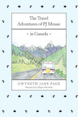 The Travel Adventures of PJ Mouse: In Canada by Gwyneth Jane Page
