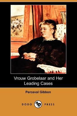 Vrouw Grobelaar and Her Leading Cases (Dodo Press) by Perceval Gibbon