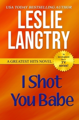 I Shot You Babe: Greatest Hits Mysteries book #4 by Leslie Langtry