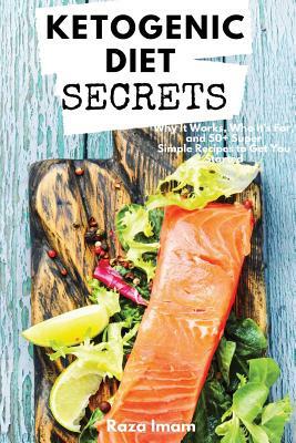 Ketogenic Diet Secrets: Who It's For, Why It Works, and 50+ Quick and Easy Recipes to Get You Started by Raza Imam