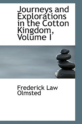 Journeys and Explorations in the Cotton Kingdom, Volume I by Frederick Law Olmsted