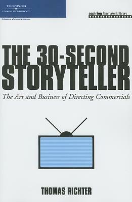 The 30-Second Storyteller: The Art and Business of Directing Commercials by Thomas Richter