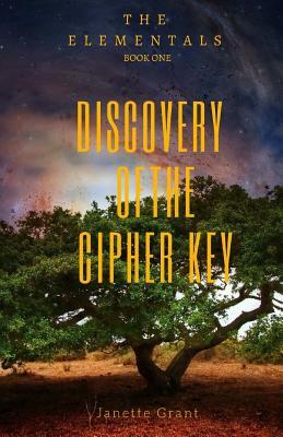 The Elementals Book One: Discovery of the Cipher Key by Janette Grant