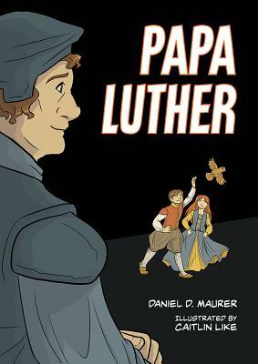 Papa Luther: A Graphic Novel by Daniel D. Maurer