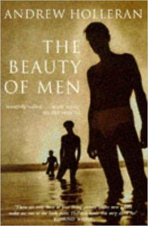 Beauty of Men : A Novel by Andrew Holleran, Andrew Holleran