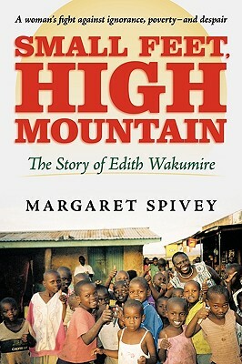 Small Feet, High Mountain: The Story of Edith Wakumire by Margaret Spivey