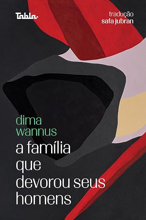 A Família que Devorou Seus Homens by ديمة ونوس, ديمة ونوس, Dima Wannous