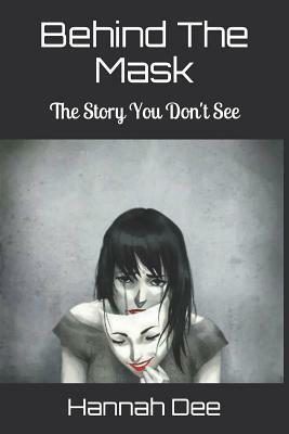 Behind the Mask: The Story You Don't See by Hannah Dee