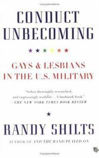 Conduct Unbecoming: Gays and Lesbians in the U.S. Military by Randy Shilts
