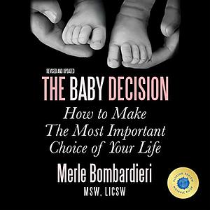 The Baby Decision: How to Make the Most Important Choice of Your Life by Merle Bombardieri