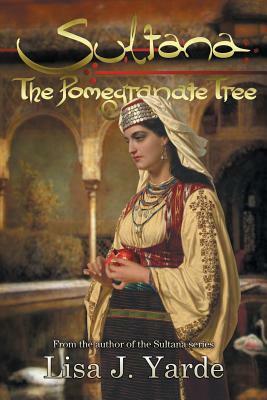 Sultana: The Pomegranate Tree: A Novel of Moorish Spain by Lisa J. Yarde