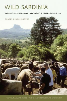 Wild Sardinia: Indigeneity and the Global Dreamtimes of Environmentalism by Tracey Heatherington