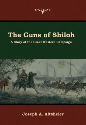 The Guns of Shiloh: A Story of the Great Western Campaign by Joseph a. Altsheler