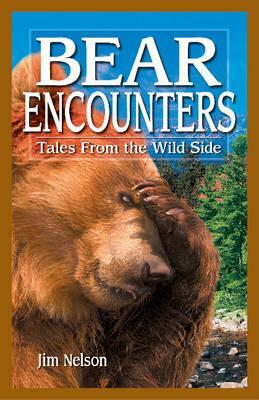 Bear Encounters: Tales from the Wild Side by Jim Nelson