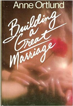 Building a Great Marriage by Anne Ortlund