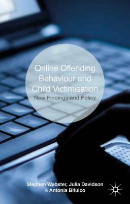 Online Offending Behaviour and Child Victimisation: New Findings and Policy by S. Webster, A. Bifulco, J. Davidson