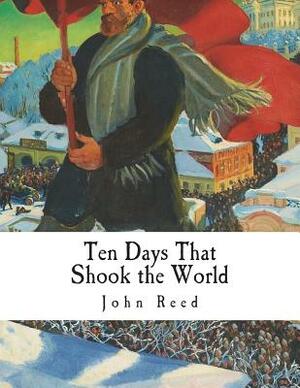 Ten Days That Shook the World by John Reed