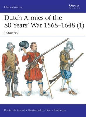 Dutch Armies of the 80 Years' War 1568-1648 (1): Infantry by Bouko De Groot