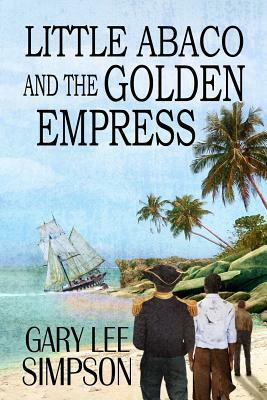 Little Abaco and the Golden Empress by Gary Lee Simpson