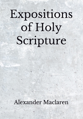 Expositions of Holy Scripture: (Aberdeen Classics Collection) by Alexander MacLaren