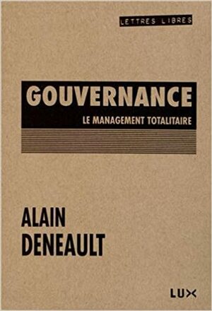 Gouvernance : Le management totalitaire by Alain Deneault