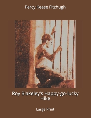 Roy Blakeley's Happy-go-lucky Hike: Large Print by Percy Keese Fitzhugh