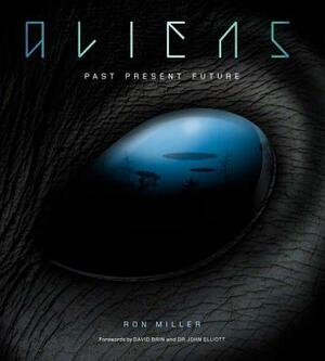Aliens: The Complete History of Extra Terrestrials: From Ancient Times to Ridley Scott by Ron Miller
