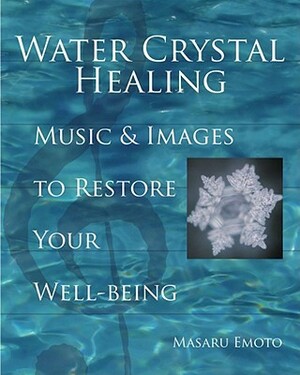 Water Crystal Healing: Music and Images to Restore Your Well-Being [With 2 CDs] by Masaru Emoto