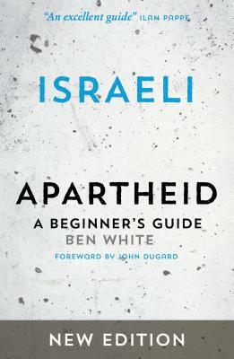 Israeli Apartheid: A Beginner's Guide by Ben White