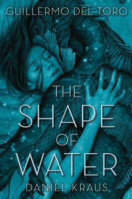 The Shape of Water by Daniel Kraus, Guillermo del Toro