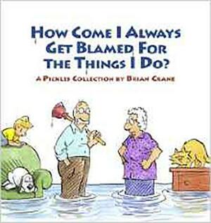 How Come I Always Get Blamed for the Things I Do?: A Pickles Collection by Brian Crane
