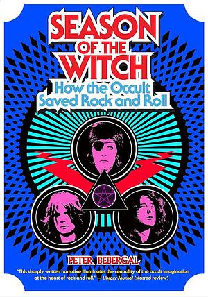 Season of the Witch: How the Occult Saved Rock and Roll by Peter Bebergal