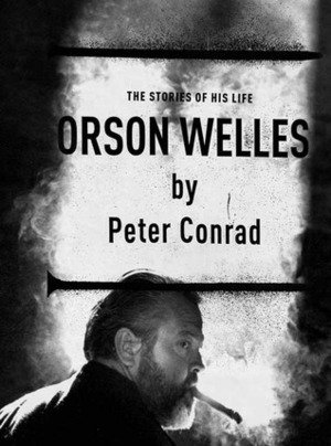 Orson Welles: The Stories of His Life by Peter Conrad