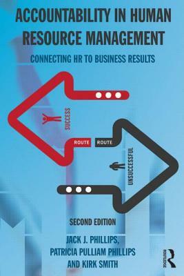 Accountability in Human Resource Management: Connecting HR to Business Results by Jack J. Phillips, Patricia Pulliam Phillips, Kirk Smith