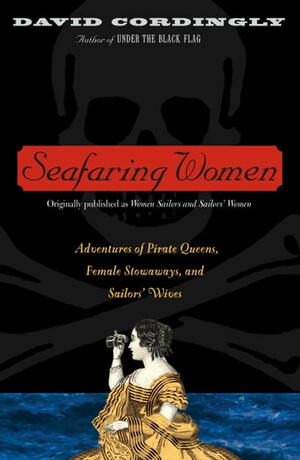Seafaring Women: Adventures of Pirate Queens, Female Stowaways, and Sailors' Wives by David Cordingly
