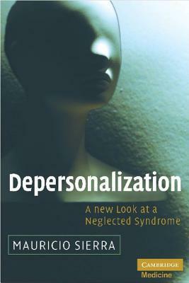 Depersonalization: A New Look at a Neglected Syndrome by Mauricio Sierra