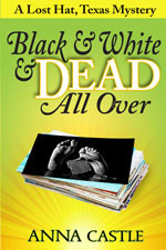 Black & White & Dead All Over (Lost Hat, Texas Mystery #1) by Anna Castle