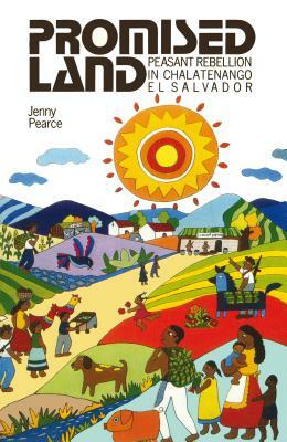 Promised Land: Peasant Rebellion in Chalatenango, El Salvador by Jenny Pearce