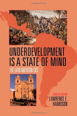 Underdevelopment is a State of Mind: The Latin American Case by Lawrence E. Harrison